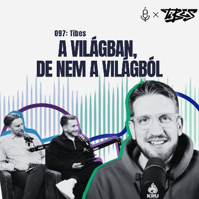 097: A világban, de nem a világból - ft. Tibes