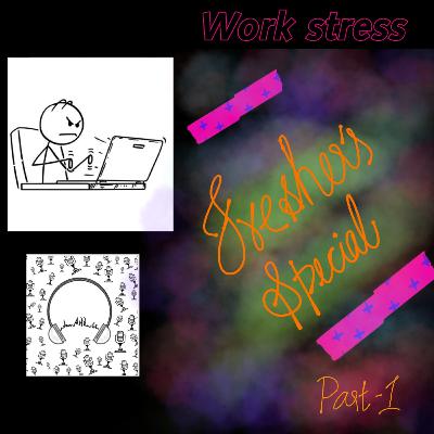 Work stress - fresher's special - part 1