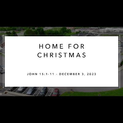 Sunday Service - December 3, 2023 - Home for Christmas - John 15:1-11 - Dr Alan Price