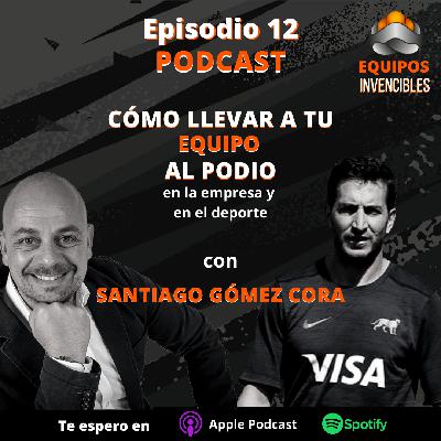 Episodio #12. Cómo llevar a tu EQUIPO al podio. En la empresa y en el deporte. Con Santiago Gómez Cora