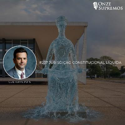 #237 Jurisdição Constitucional Líquida (com Guilherme Pupe)