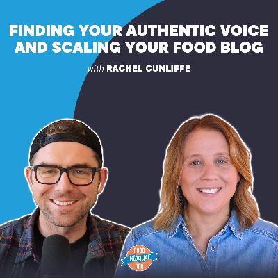 Finding Your Authentic Voice and Scaling Your Food Blog with Rachel Cunliffe
