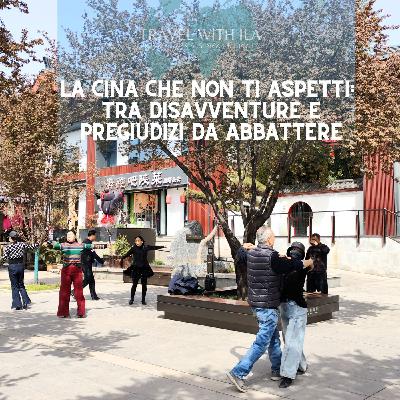 La Cina che non ti aspetti: tra disavventure e pregiudizi da abbattere.