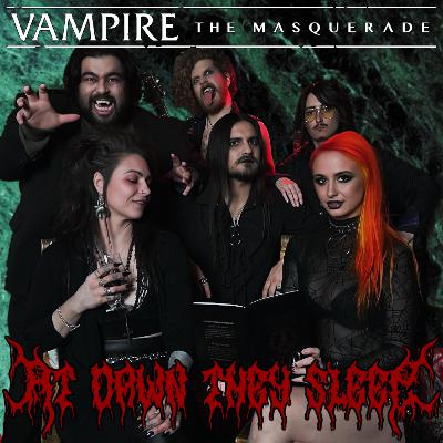 "Loose Ends Part 1” | At Dawn They Sleep | Vampire The Masquerade | Episode Seventeen