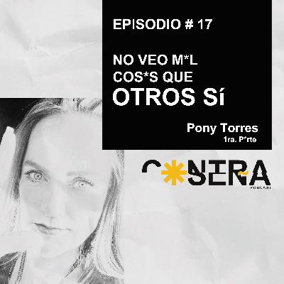 EP. 17 - No veo M*L cos*s que otros sí / Pony Torres EP. 17 - No veo M*L cos*s que otros sí / Pony Torres