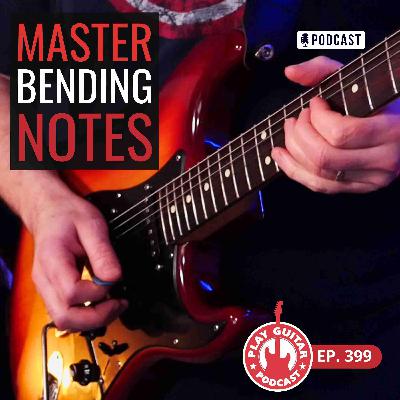 Blues Guitar Deep Dive: Master Bending Notes - 399 Blues Guitar Deep Dive: Master Bending Notes - 399