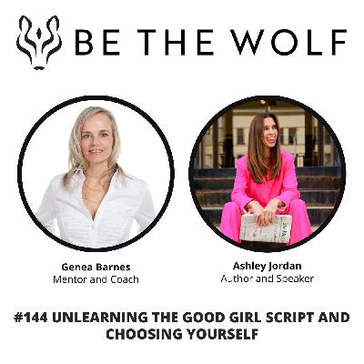 #144 Unlearning the Good Girl Script and Choosing Yourself With Ashley Jordan