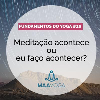 Meditação acontece ou eu faço acontecer?