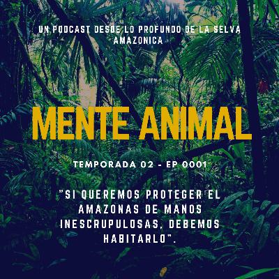 Temporada 02 - Ep 01 : "Si queremos proteger el Amazonas de manos inescrupulosas, debemos habitarlo"