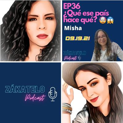 EP36 | ¿Qué ese país hace qué? : Misha