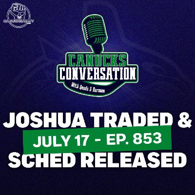 Jul 17: Joshua Traded to Leafs & Canucks Schedule Release | (ep. 853)