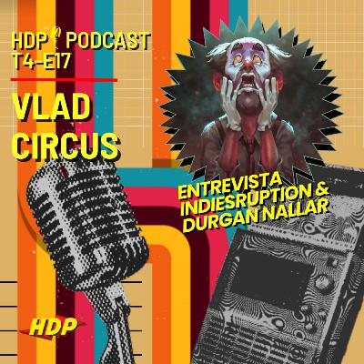 🎙HDP PODCAST-T4 E17-Vlad Circus entrevista a Indiesruption y Durgan Nallar