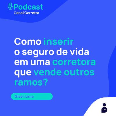 #45 GISELI LIMA: Como inserir o seguro de vida em uma corretora que vende outros ramos?