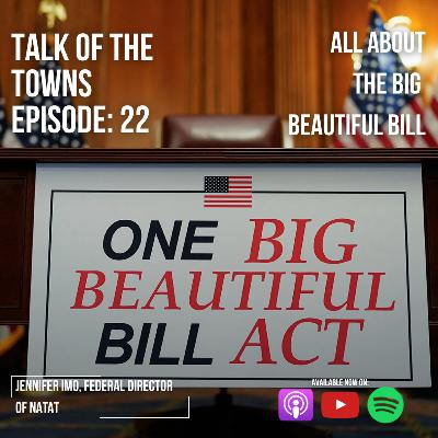 All About The Big Beautiful Bill | Talk of the Towns #22 | Jennifer Imo Federal Director of NATaT