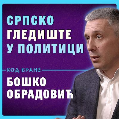 Код Бране: Бошко Обрадовић, СРПСКО ГЛЕДИШТЕ У ПОЛИТИЦИ  – први део разговора