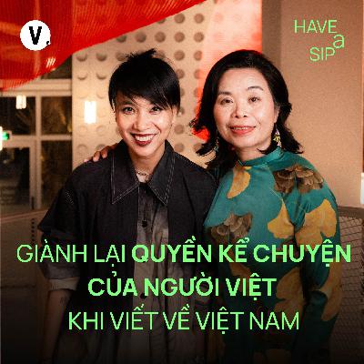Nhà văn Nguyễn Phan Quế Mai: Giành lại quyền kể chuyện của người Việt khi viết về Việt Nam - Have A Sip #242