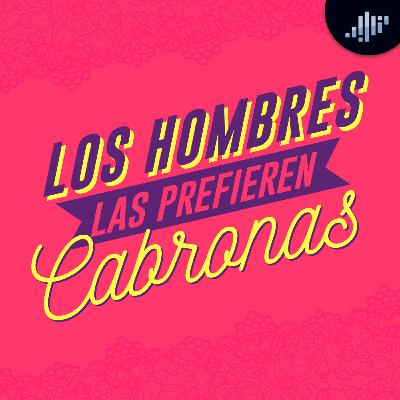 Los hombres las prefieren cabronas | A calzón quita'o