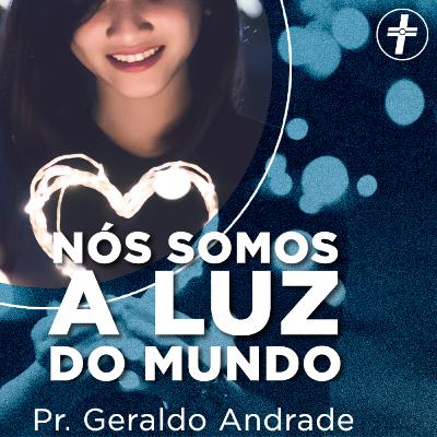 A influência Cristã (parte II) - Nós somos a Luz do mundo | Pr. Geraldo Andrade