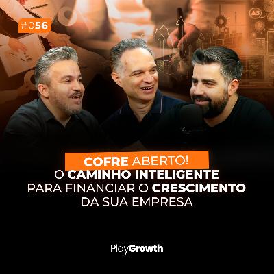 #56 - Cofre Aberto! O caminho inteligente para financiar o crescimento da sua empresa