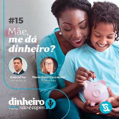 15- "Mãe, me dá dinheiro?" Educação financeira pra crianças