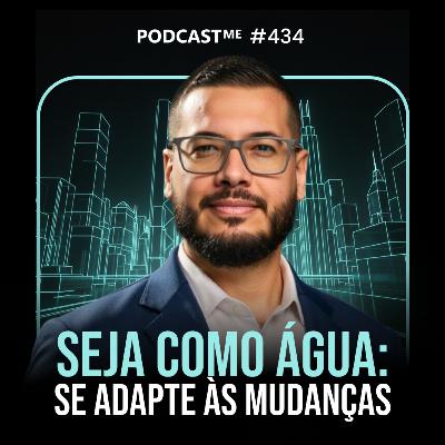 Seja como água- se adapte às mudanças | #PodcastMe 434