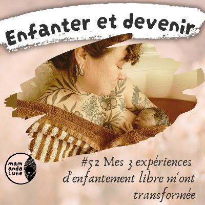 #52 Mes 3 expériences d'enfantement libre m'ont transformée #52 Mes 3 expériences d'enfantement libre m'ont transformée