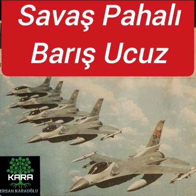 Savaş Pahalı Barış Ucuz