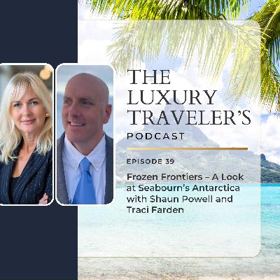 Frozen Frontiers - A Look at Seabourn’s Antarctica with Shaun Powell & Traci Farden | EP 39 Frozen Frontiers - A Look at Seabourn’s Antarctica with Shaun Powell & Traci Farden | EP 39