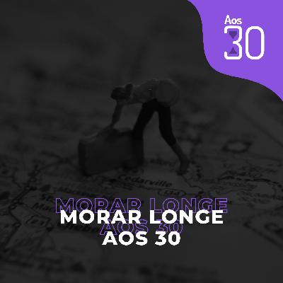 Aos 30 #19 - Morar Longe Aos 30 Aos 30 #19 - Morar Longe Aos 30