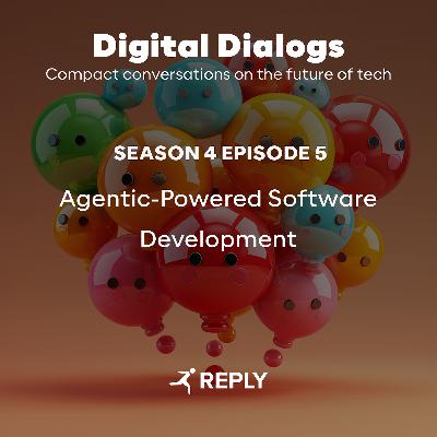 Digital Dialogs (Episode 4 | S5) - Agentic-Powered Software Development