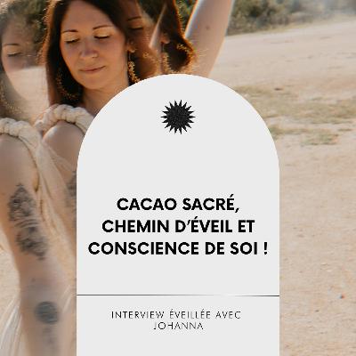 #44 Cacao Sacré, chemin d’éveil et conscience de soi, Interview éveillée avec Johanna