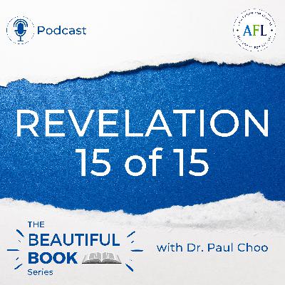 Revelation 15 of 15 | The Beautiful Book Series with Dr. Paul Choo | Asia Forum for Leaders (AFL)