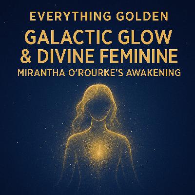 Episode 5 – Galactic Glow & Divine Feminine: Mirantha O’Rourke’s Awakening