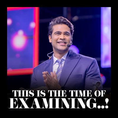 This is the time of examining..! This is the time of examining..!