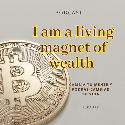 I am a living magnet of wealth. I am a living magnet of wealth.