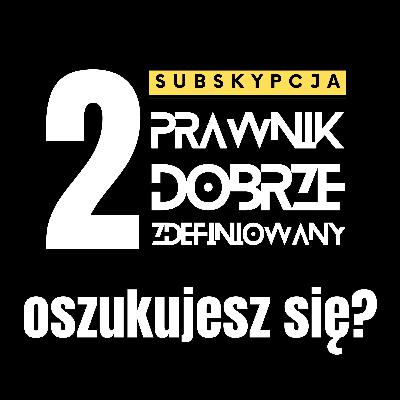 Czy czasem się nie oszukujesz? Prawnik dobrze zdefiniowany. Odcinek 2.