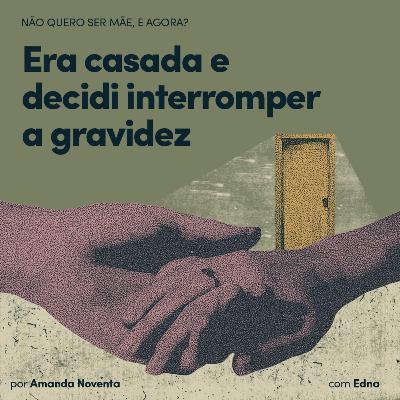 'Estava casada e decidi interromper uma gravidez', com Edna