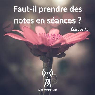Episode 5 - Faut-il prendre des notes en séance ?