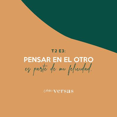 E3 T2 Pensar en el otro es parte de mi felicidad.