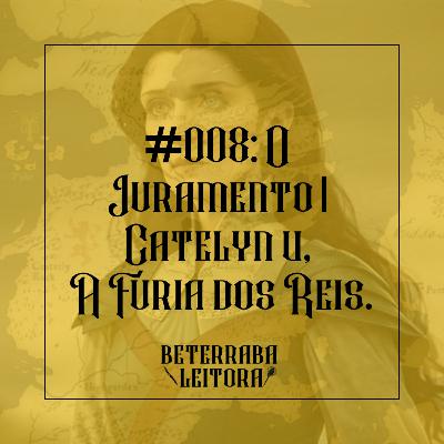 #008: O Juramento | Catelyn V, A Fúria dos Reis.
