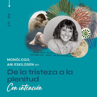 099.De la tristeza a la plenitud - Monólogo CON INTENCIÓN 099.De la tristeza a la plenitud - Monólogo CON INTENCIÓN