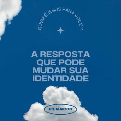 Quem é Jesus para você? A resposta que pode mudar sua identidade - Pr. Maicon Madureira