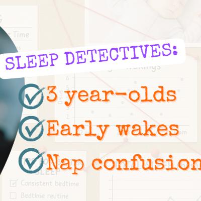 Sleep Detectives: 3-Year Olds, Early Wakes & Nap Transitions