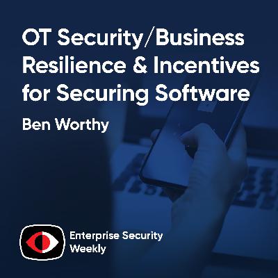 OT Security/business resilience, lack of incentives for securing software & the news - Ben Worthy - ESW #448 OT Security/business resilience, lack of incentives for securing software & the news - Ben Worthy - ESW #448