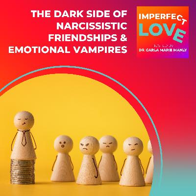 The Dark Side of Narcissistic Friendships & Emotional Vampires The Dark Side of Narcissistic Friendships & Emotional Vampires