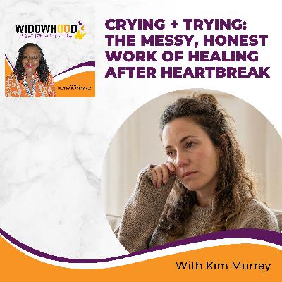 Crying + Trying: The Messy, Honest Work Of Healing After Heartbreak With Kim Murray