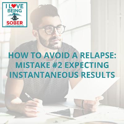 How To Avoid A Relapse: Mistake #2 Expecting Instantaneous Results