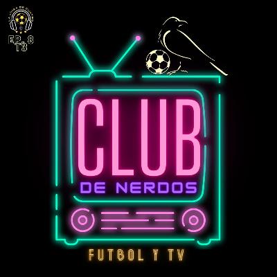 Temporada 3/Episodio 8 - Club de Nerdos: Futbol y TV (ft. Mon Martínez)