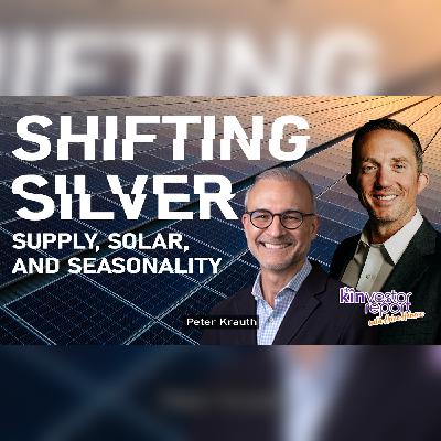 TKR040 | Shifting Silver: Supply, Solar, and Seasonality with Peter Krauth on the Kinvestor Report TKR040 | Shifting Silver: Supply, Solar, and Seasonality with Peter Krauth on the Kinvestor Report
