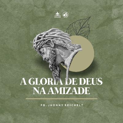 A glória de Deus na amizade // Pb. Jhonny Reichelt
